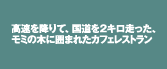 『高速を降りて、国道を2キロ走った、モミの木に囲まれたカフェレストラン』